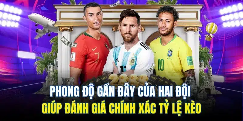 Phong độ gần đây của hai đội giúp đánh giá chính xác tỷ lệ kèo