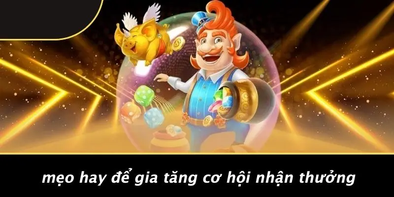 Mẹo Hay Để Gia Tăng Cơ Hội Nhận Thưởng