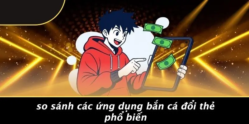 So Sánh Các Ứng Dụng Bắn Cá Đổi Thẻ Phổ Biến